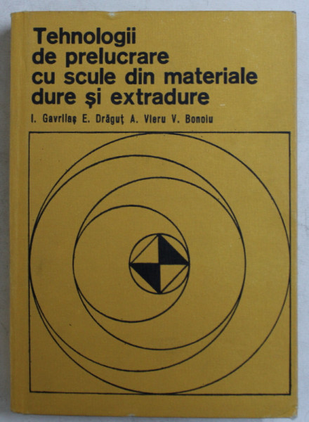 TEHNOLOGII  DE PRELUCRARE CU SCULE SI MATERIALE DURE SI EXTRADURE de I. GAVRILAS ...V. BONOIU , 1977
