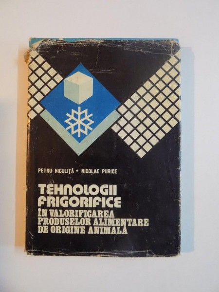 TEHNOLOGII FRIGORIFICE IN VALORIFICAREA PRODUSELOR ALIMENTARE DE ORIGINE ANIMALA de PETRU NICULITA , NICOLAE PURICE, 1986