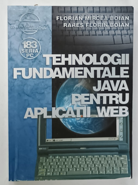 TEHNOLOGII  FUNDAMENTALE JAVA PENTRU APLICATII WEB de FLORIAN MIRCEA BOIAN  si RARES FLORIN BOIAN , 2004