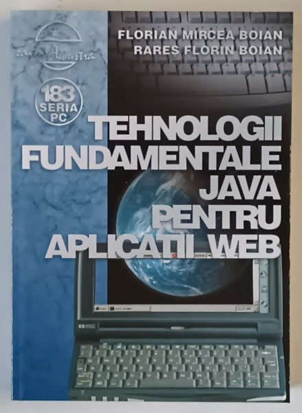 TEHNOLOGII FUNDAMENTALE JAVA PENTRU APLICATII WEB de FLORIAN MIRCEA BOIAN si RARES FLORIN BOIAN , 2004