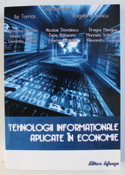 TEHNOLOGII INFORMATIONALE APLICATE IN ECONOMIE , coordonatori ILIE TAMAS si BOGDAN IONESCU , 2010