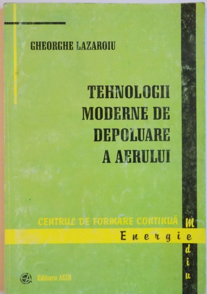 TEHNOLOGII MODERNE DE DEPOLUARE A AERULUI de GHEORGHE LAZAROIU, 2000