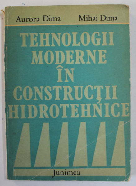 TEHNOLOGII MODERNE IN CONSTRUCTII HIDROTEHNICE de AURORA DIMA si MIHAI DIMA , 1984