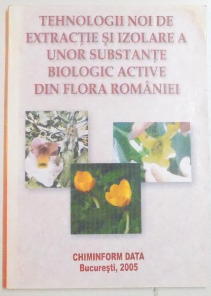 TEHNOLOGII NOI DE EXTRACTIE SI IZOLARE A UNOR SUBSTANTE BIOLOGIC ACTIVE DIN FLORA ROMANIEI , MONOGRAFIA DOCUMENTARA DE BIOCHIM. DIANA DRAGOTA , 2005