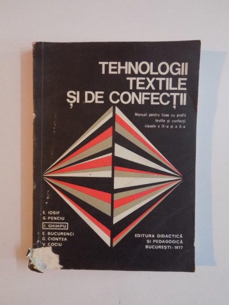 TEHNOLOGII TEXTILE SI DE CONFECTII , MANUAL PENTRU LICEE CU PROFIL TEXTILE SI CONFECTII CLASELE A IX A SI A X A de E.IOSIF...V.COCIU 1977