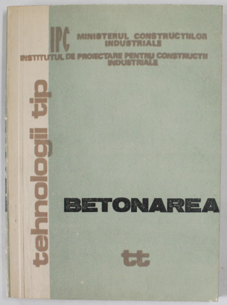 TEHNOLOGII TIP , LUCRARI DE BETONARE PENTRU REALIZAREA LUCRARILOR INDUSTRIALE SI AGROZOOTEHNICE , ANII '70- ' 80