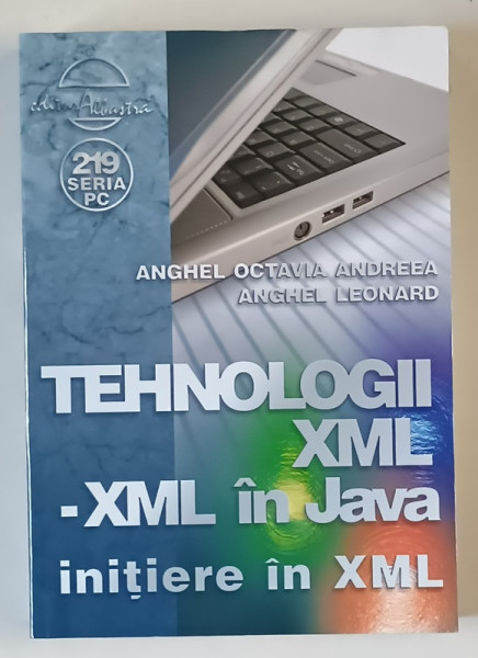 TEHNOLOGII XML - XML IN JAVA , INITIERE IN XML de ANGHEL OCTAVIA ANDREEA si ANGHEL LEONARD , 2007