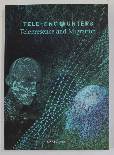 TELE - ENCOUNTERS TELEPRESENCE AND MIGRATION , edited by MARINA HANGANU , 2019