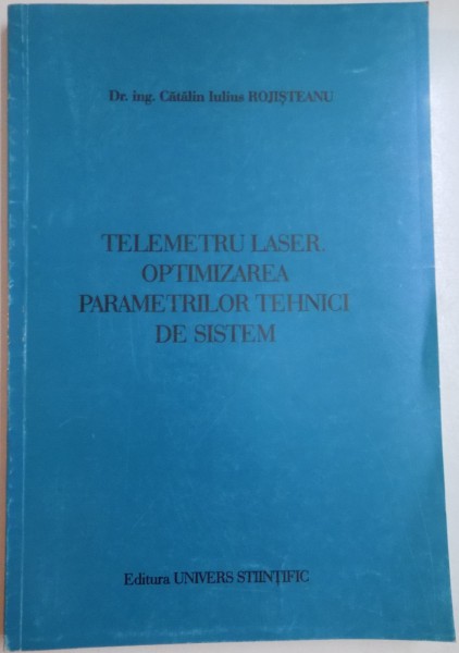 TELEMETRU LASER , OPTIMIZAREA PARAMETRILOR TEHNICI DE SISTEM de CATALIN IULIUS ROJISTEANU , 2006