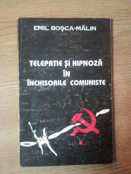 TELEPATIE SI HIPNOZA IN INCHISORILE COMUNISTE de EMIL BOSCA MALIN