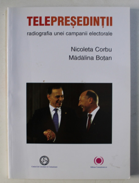TELEPRESEDINTII - RADIOGRAFIA UNEI CAMPANII ELECTORALE de NICOLETA CORBU si MADALINA BOTAN , 2011
