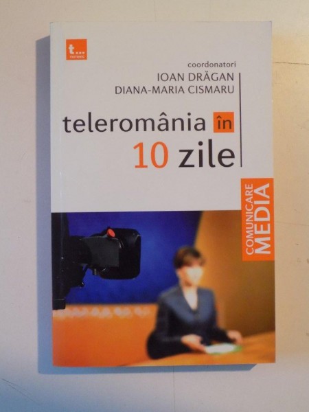 TELEROMANIA IN 10 ZILE de IOAN DRAGAN , DIANA-MARIA CISMARU , coord., 2008