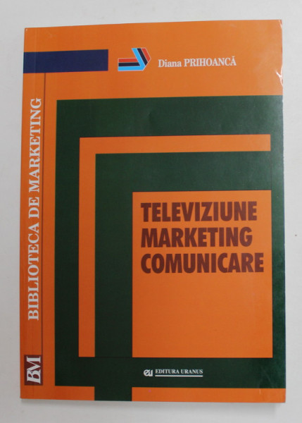 TELEVIZIUNE , MARKETING , COMUNICARE de DIANA PRIHOANCA , 2008