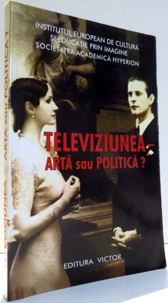 TELEVIZIUNEA, ARTA SAU POLITICA? de DANA DUMA, GEO SAIZESCU , 2005