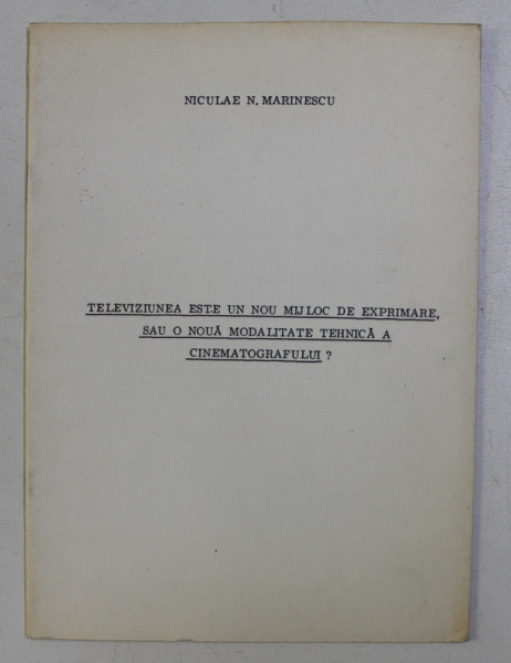 TELEVIZIUNEA ESTE UN NOU MIJLOC DE EXPRIMARE , SAU O NOUA MODALITATE TEHNICA A CINEMATOGRAFULUI ?  de NICULAE N. MARINESCU