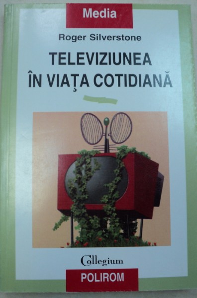 TELEVIZIUNEA IN VIATA COTIDIANA-ROGER SILVERSTONE,1999