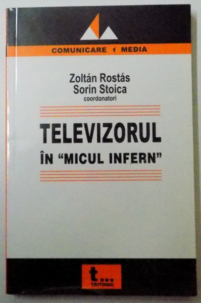 TELEVIZORUL IN MICUL INFERN de ZOLTAN ROSTAS , SORIN STOICA , 2005
