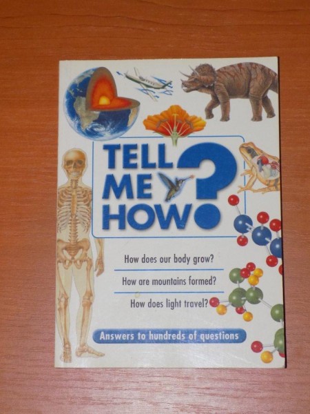 TELL ME HOW? HOW DOES OUR BODY GROW? HOW ARE MOUNTAINS FORMED? HOW DOES LIGHT TRAVEL?