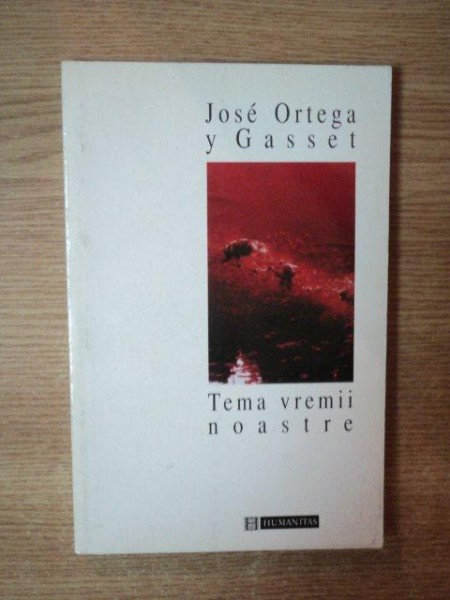 TEMA VREMII NOASTRE de JOSE ORTEGA Y GASSET  1997