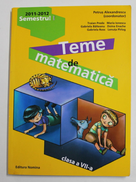 TEME DE MATEMATICA , CLASA A VII -A , SEMESTRUL I , 2011 -2012 , VOLUMUL I , coordonator PETRUS ALEXANDRESCU , 2011
