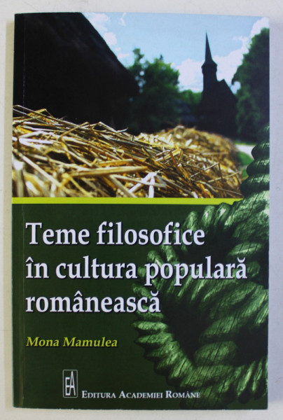 TEME FILOSOFICE IN CULTURA POPULARA ROMANEASCA de MONA MAMULEA , 2015 DEDICATIE*