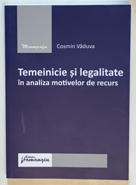 TEMEINICIE SI LEGALITATE IN ANALIZA MOTIVELOR DE RECURS de COSMIN VADUVA , 2015