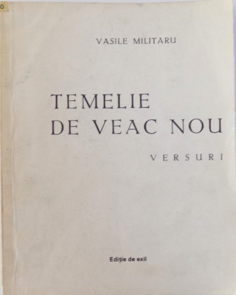 TEMELIE DE VEAC NOU  - VERSURI de VASILE MILITARU , EDITIE DE EXIL, 1988