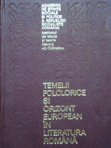 TEMELII FOLCLORICE SI ORIZONT EUROPEAN IN LITERATURA ROMANA   BUCURESTI 1971