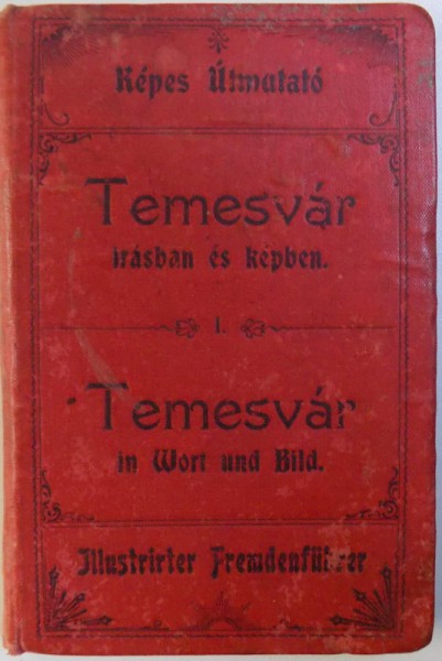 TEMESWAR IN WORT UND BILD / TEMESVAR IRASBAN ES KEPBEN  - GHID ILUSTRAT BILINGV  GERM.  - MAGHIAR , EDITIE DE INCEPUT DE SECOL XX