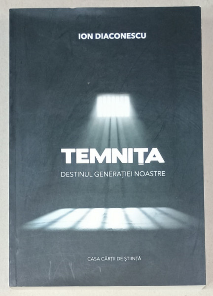 TEMNITA , DESTINUL GENERATIEI NOASTRE de ION DIACONESCU , 2018