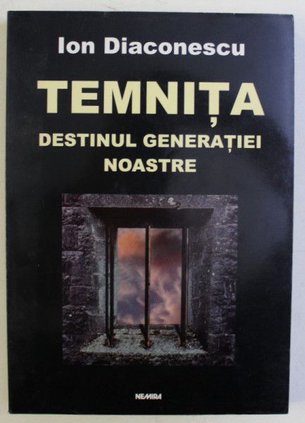 TEMNITA , DESTINUL GENERATIEI NOASTRE , EDITIE REVIZUITA de ION DIACONESCU , 2003