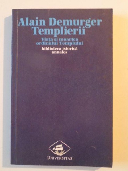 TEMPLIERII VIATA SI MOARTEA ORDINULUI TEMPLULUI de ALAIN DEMURGER , 1999