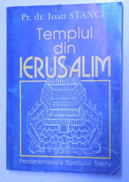 TEMPLUL DIN IERUSALIM - FENOMENOLOGIA SPATIULUI SACRU de IOAN STANCU , 1999