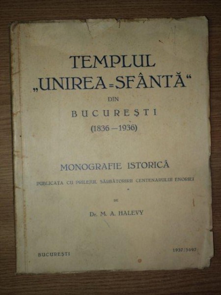 TEMPLUL UNIREA SFANTA DIN BUCURESTI 1836- 1936, de M. A. HALEVY, BUC. 1937/