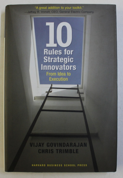 TEN RULES FOR STRATEGIC INNOVATORS , FROM IDEA TO EXECUTION by VIJAY GOVINDARAJAN , CHRIS TRIMBLE , 2005