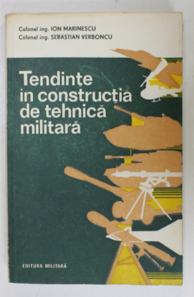TENDINTE IN CONSTRUCTIA DE TEHNICA MILITARA de ION MARINESCU si SEBASTIAN  VERBONCU , 1983