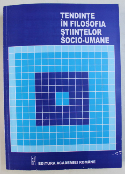 TENDINTE IN FILOSOFIA STIINTELOR SOCIO - UMANE , editie coordonata de ANGELA BOTEZ si GABRIEL NAGAT , 2008