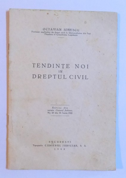 TENDINTE NOI IN DREPTUL CIVIL - EXTRAS DIN REVISTA CURIERUL JUDICIAR NR. 23 DIN 21 IUNIE 1942 de OCTAVIAN IONESCU , 1942