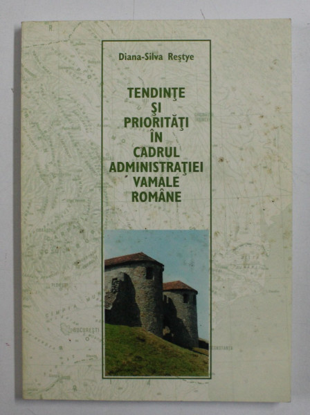 TENDINTE SI PRIORITATI IN CADRUL ADMINISTRATIEI VAMALE ROMANE de DIANA - SILVA RESTYE , 2003 , *DEDICATIE
