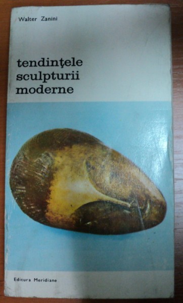 TENDINTELE SCULPTURII MODERNE-WALTER ZANINI,BUCURESTI 1977