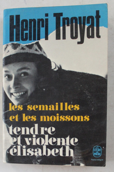 TENDRE ET VIOLENTE ELISABETH - LES SEMILLES ET LES MOISSONS par HENRY TROYAT , 1971