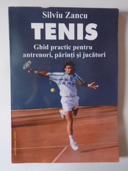 TENIS , GHID PRACTIC PENTRU ANTRENORI , PARINTI SI JUCATORI de SILVIU ZANCU , 1998