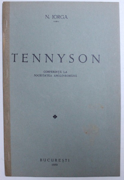 TENNYSON  - CONFERINTA LA SOCIETATEA ANGLO  - ROMANA  de N. IORGA , 1939