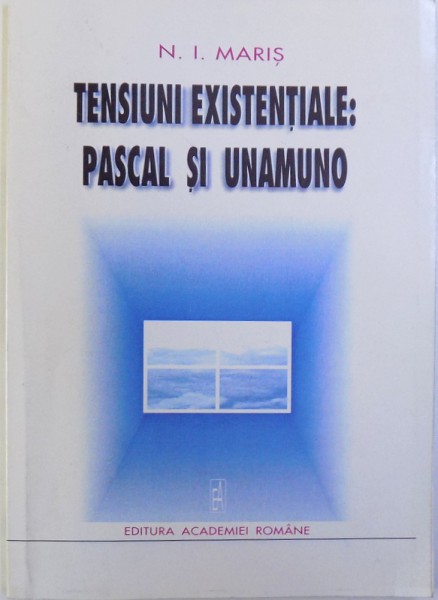 TENSIUNI EXISTENTIALE : PASCAL SI UNAMUNO de N.I. MARIS , 2000