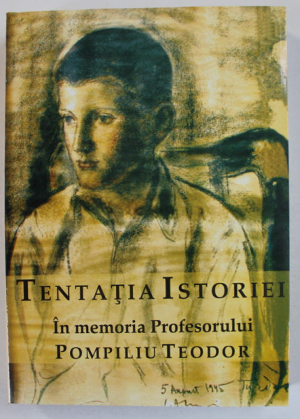 TENTATIA ISTORIEI , IN MEMORIA PROFESORULUI POMPILIU TEODOR , volum coordonat de NICOLAE BOCSAN ...DORU RADOSAV , 2003