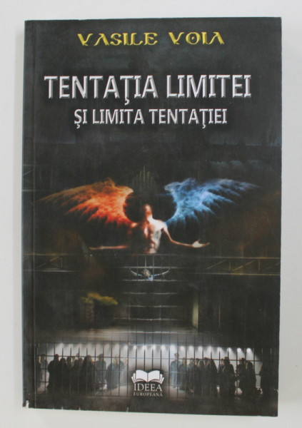 TENTATIA LIMITEI SI LIMITA TENTATIEI - REPERE PENTRU O FENOMENOLOGIE A MITULUI FAUSTIC de VASILE VOIA , 2016