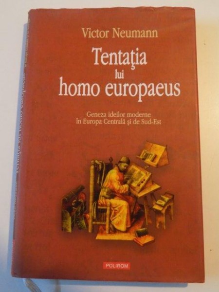 TENTATIA LUI HOMO EUROPAEUS , GENEZA IDEILOR MODERNE IN EUROPA CENTRALA SI DE SUD - EST , ED. a - III - a revazuta de VICTOR NEUMANN , 2006