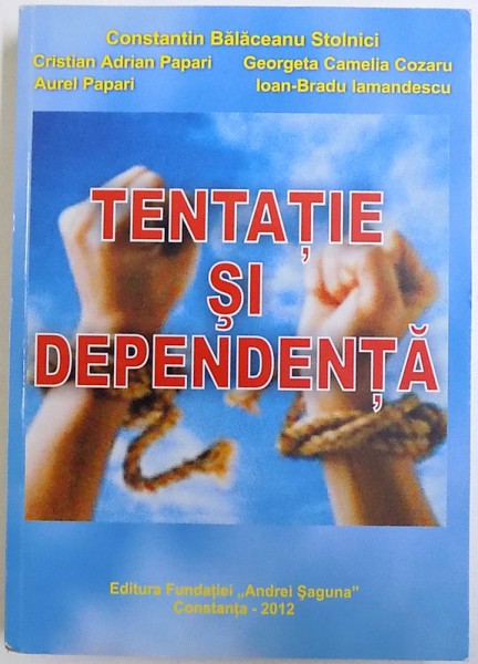 TENTATIE SI DEPENDENTA de CONSTANTIN BALACEANU STOLNICI ..IOAN - BRADU IAMANDESCU  , 2012