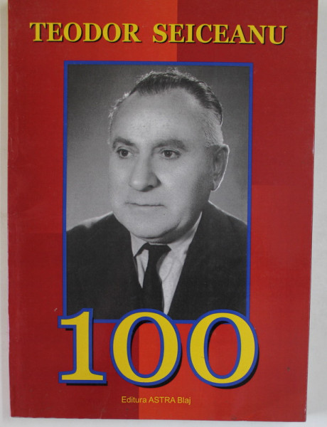 TEODOE SEICEANU 100 , antologie aniversara de SILVIA POP si IOAN SALCUDEAN , 2013