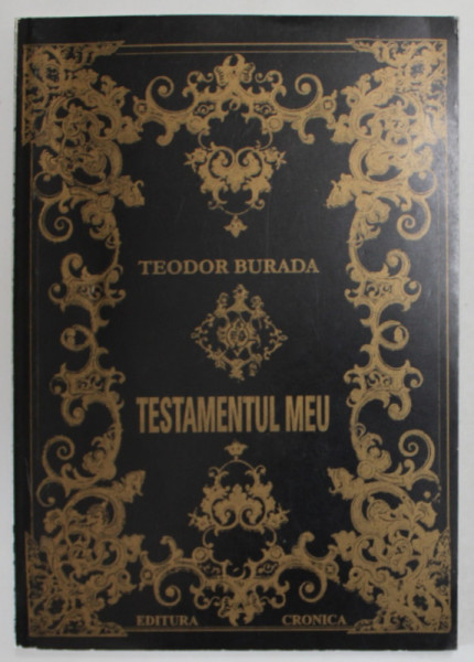 TEODOR BURADA , TESTAMENTUL MEU , editie ingrijita de LIVIU PAPUC si VASILE POP - LUCA , 1998, DEDICATIE *